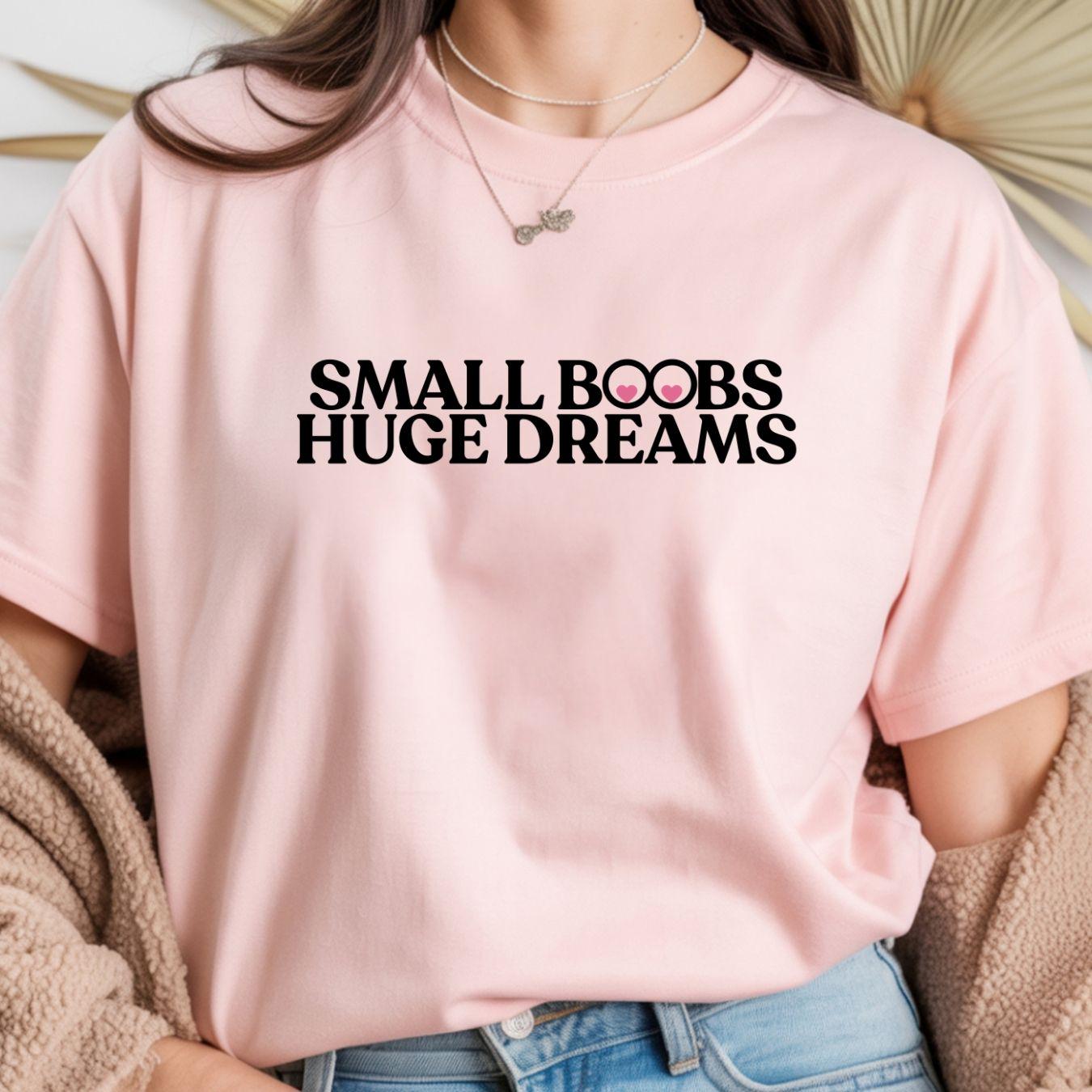 Small Boobs Huge Dreams Women's Shirt – Funny Slogan Tee – Body Positivity Feminist Shirt – Cute Graphic T-Shirt – Gift for Women