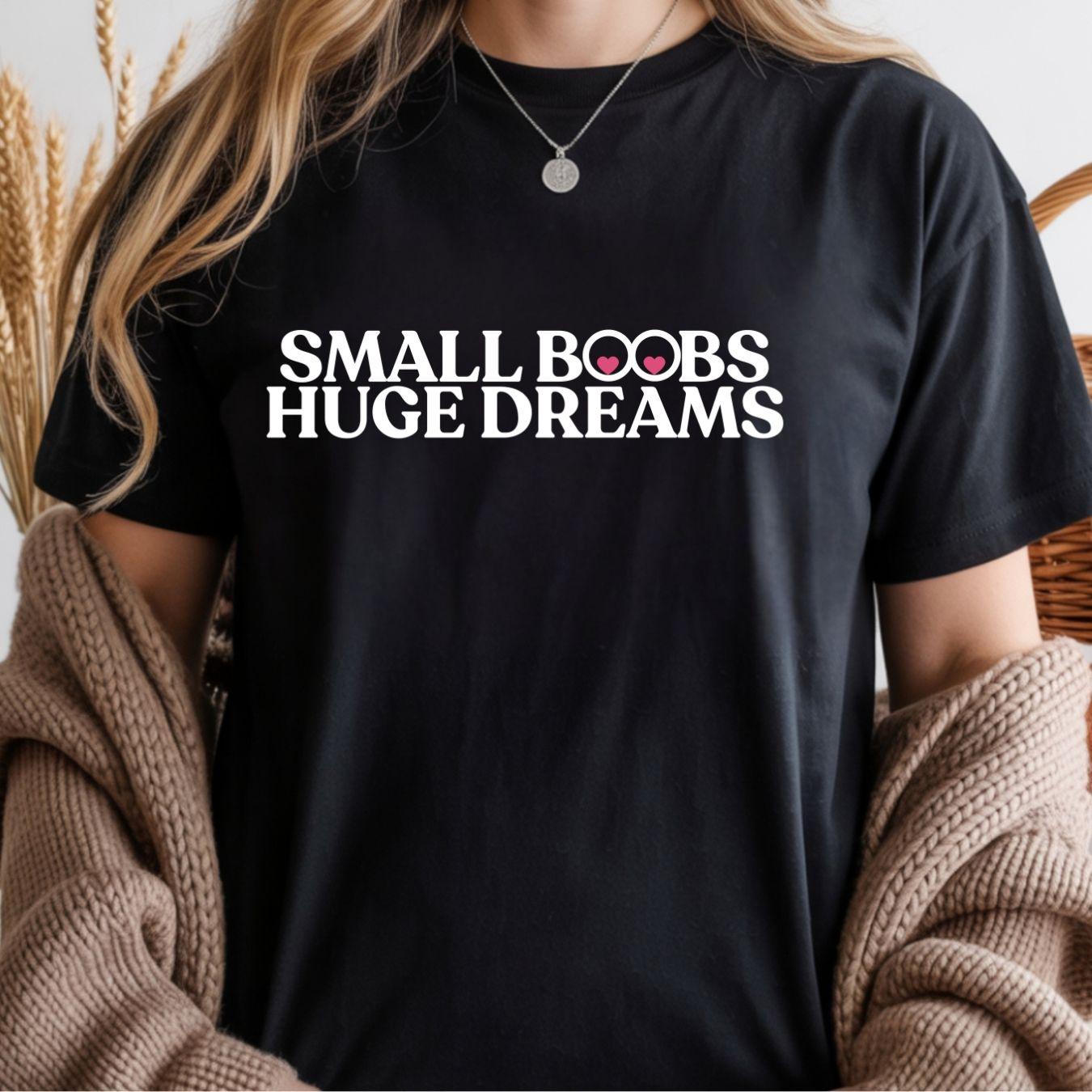 Small Boobs Huge Dreams Women's Shirt – Funny Slogan Tee – Body Positivity Feminist Shirt – Cute Graphic T-Shirt – Gift for Women