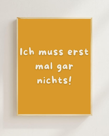 Lustiges Motivations Poster „Ich muss erst mal gar nichts“ – Humorvolle Wanddeko, Sarkastischer Spruch, Mental Health Poster Zitat Humor