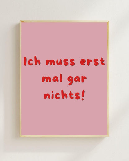 Lustiges Motivations Poster „Ich muss erst mal gar nichts“ – Humorvolle Wanddeko, Sarkastischer Spruch, Mental Health Poster Zitat Humor