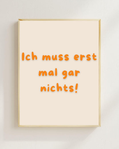Lustiges Motivations Poster „Ich muss erst mal gar nichts“ – Humorvolle Wanddeko, Sarkastischer Spruch, Mental Health Poster Zitat Humor