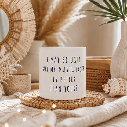 I May Be Ugly But My Music Taste Is Better Than Yours Tasse | Lustige Musik Tasse | Sarkasmus Geschenk Musikfans Büro Office Kollegen