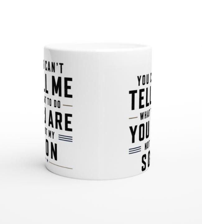 You can’t tell me what to do you are not my son Tasse | lustige Eltern Tasse | Geschenk Mama Papa