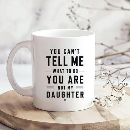 You can’t tell me what to do you are not my daughter Tasse | lustige Eltern Tasse | Geschenk Mama Papa