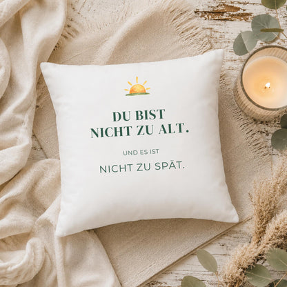 Kissen „Du bist nicht zu alt. Und es ist nicht zu spät.“ | Mutmacher Geschenk Freundin Neuanfang Geburtstag Aquarell Sonne Sofa Deko