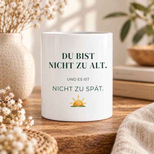Du bist nicht zu alt und es ist nicht zu spät Tasse | Mutmacher Geschenk | Neuanfang, Geburtstag, Ruhestand | Spruchbecher