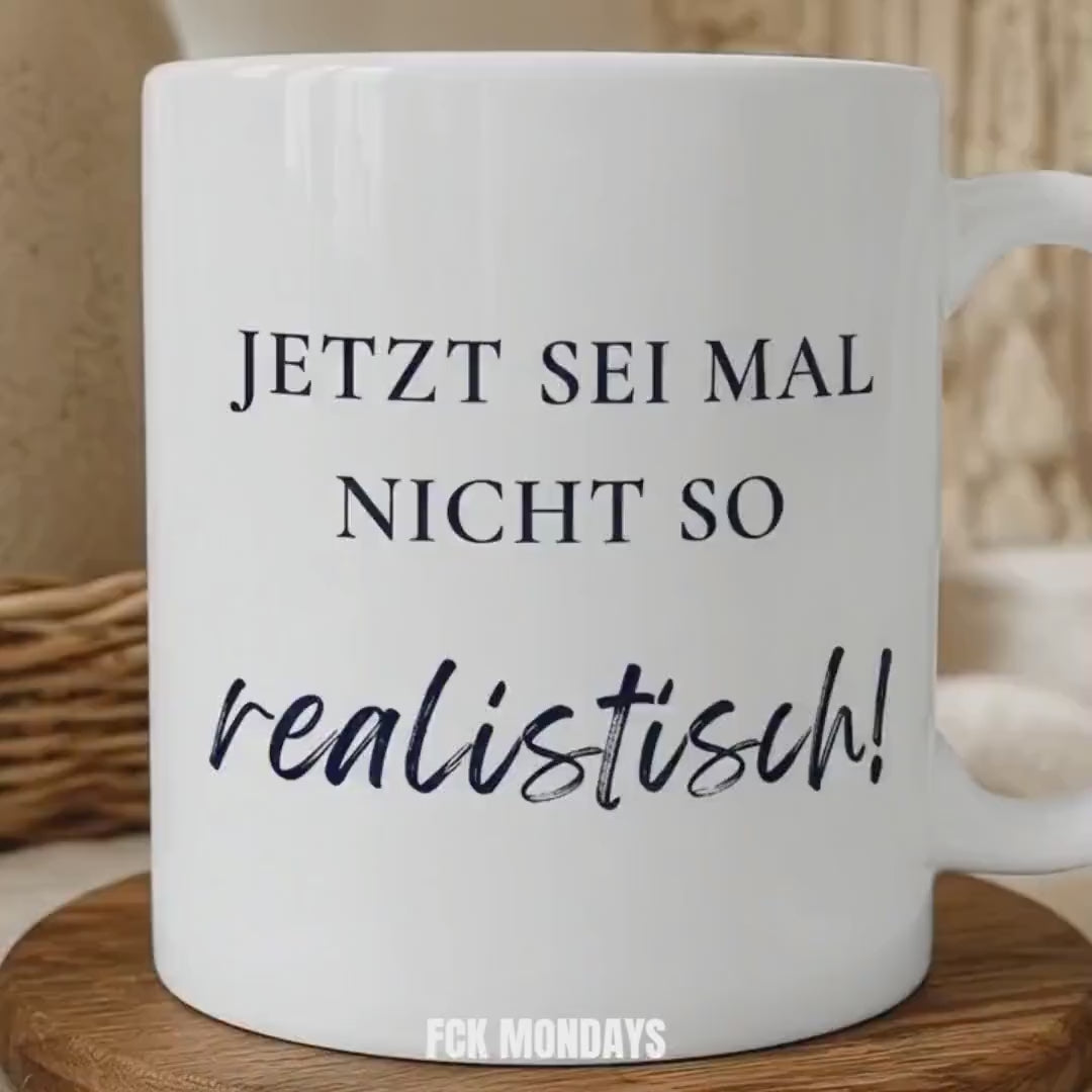 Jetzt sei mal nicht so realistisch Tasse | Lustige Spruch Tasse | Büro Humor | Geschenk Kollegen | Motivation Becher